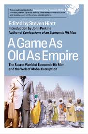 A Game As Old As Empire: The Secret World of Economic Hit Men and the Web of Global Corruption Book by Steven Hiatt and_img_0