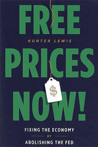 Free Prices Now!: Fixing the Economy by Abolishing the Fed Book by Hunter Lewis_img_0