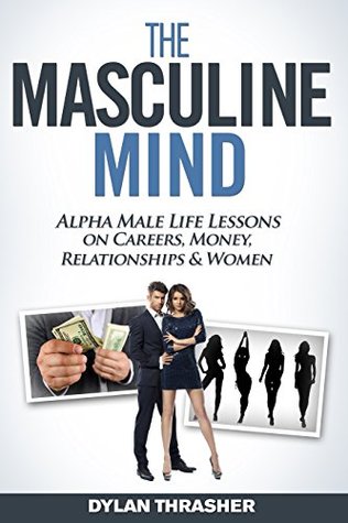 The Masculine Mind: Alpha Male Life Lessons on Careers, Money, Relationships & Women Book by Dylan Thrasher_img_0