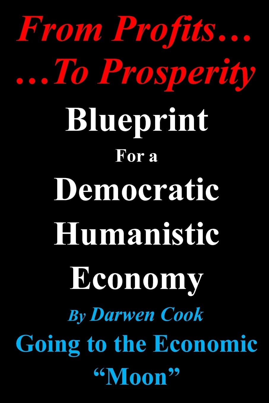 From Profits To Prosperity: Blueprint For A Democratic Humanistic Economy Book by Darwen Cook_img_0