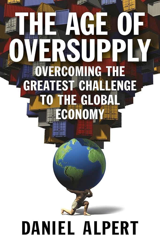 The Age of Oversupply: Overcoming the Greatest Challenge to the Global Economy Book by Daniel Alpert_img_0