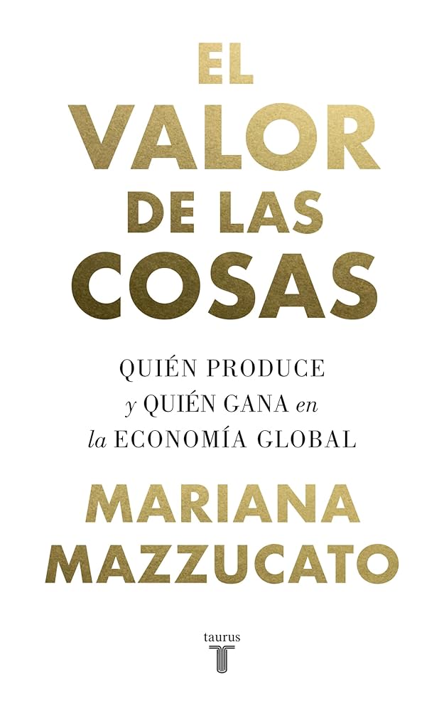 El valor de las cosas: Quién produce y quién gana en la economía global Book by Mariana Mazzucato_img_0