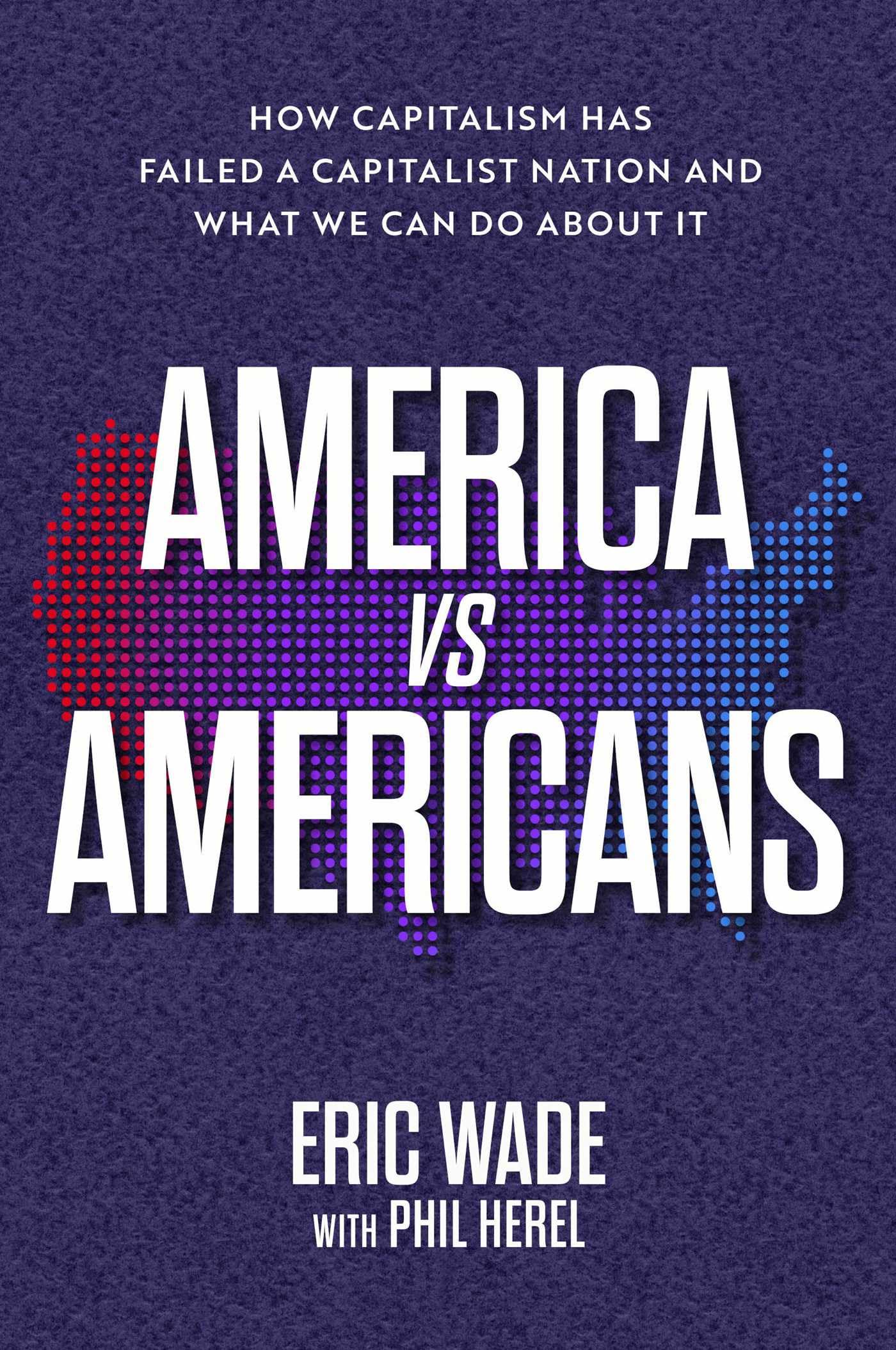 America Vs. Americans: How Capitalism Has Failed a Capitalist Nation and What We Can Do About It Book by Eric Wade_img_0