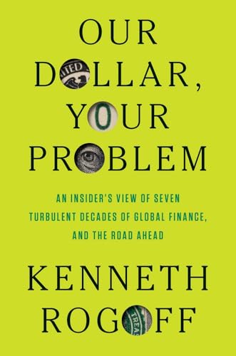 Our Dollar, Your Problem: An Insider's View of Seven Turbulent Decades of Global Finance, and the Road Ahead Book by Kenneth Rogoff_img_0