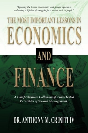 The Most Important Lessons in Economics and Finance: A Comprehensive Collection of Time-Tested Principles of Wealth Management Book by Dr. Anthony M. Criniti IV_img_0