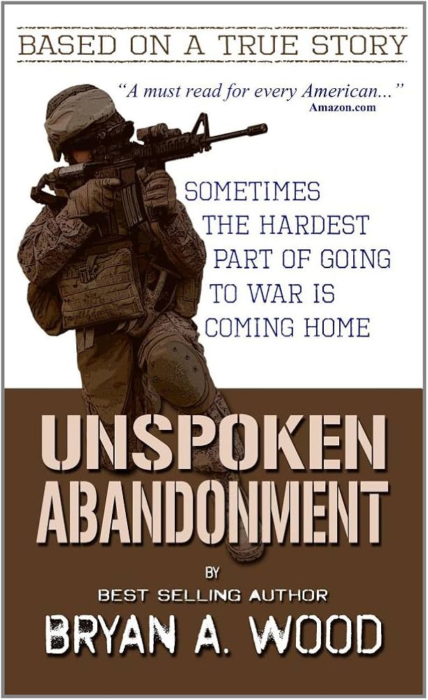 Unspoken Abandonment: Sometimes the hardest part of going to war is coming home Book by Bryan A. Wood_img_0