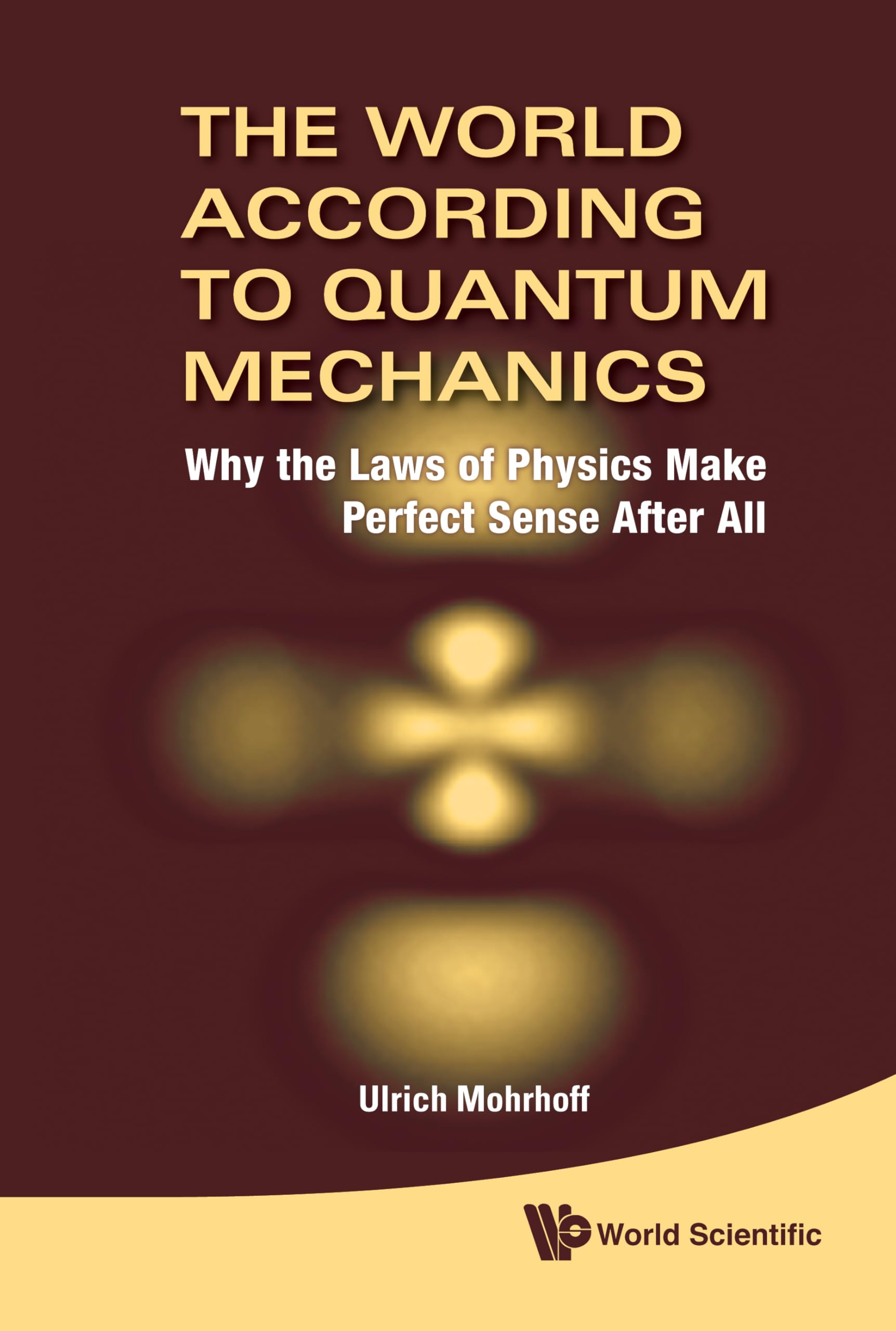 The World According to Quantum Mechanics: Why the Laws of Physics Make Perfect Sense After All_img_0