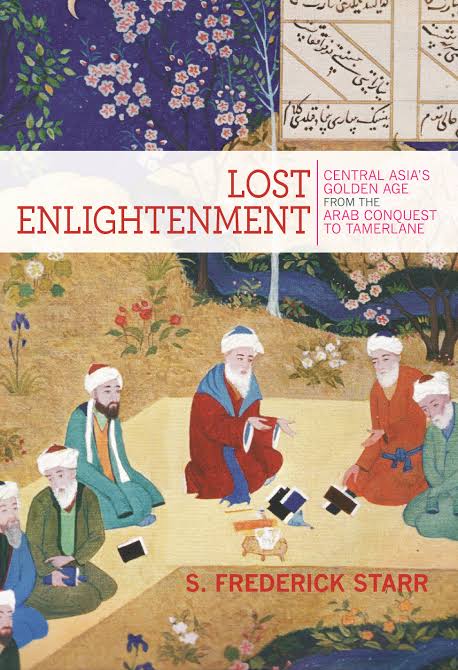 Lost Enlightenment: The forgotten story of Central Asia’s enlightenment-its rise, fall, and enduring legacy_img_0