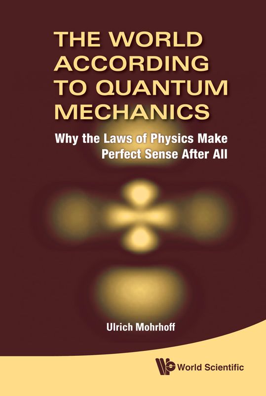The World According to Quantum Mechanics: Why the Laws of Physics Make Perfect Sense After All