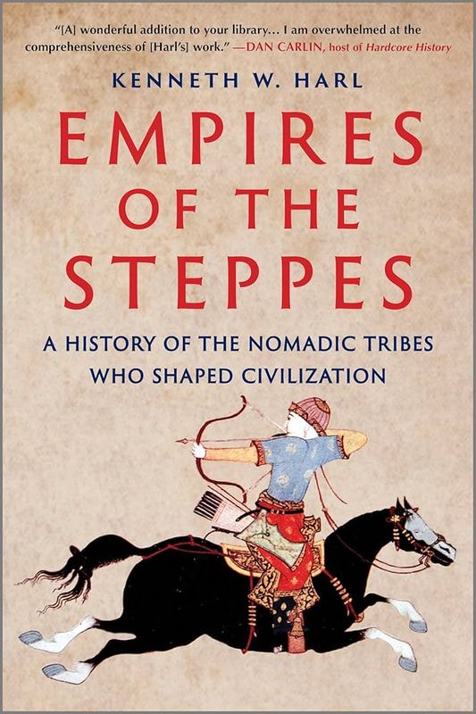 Empires of the Steppes: A History of the Nomadic Tribes Who Shaped Civilization