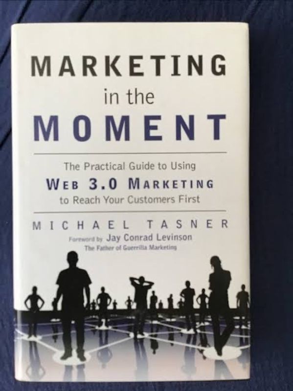 Marketing in the Moment: The Practical Guide to Using Web 3.0 Marketing to Reach Your Customers First by Michael Tasner