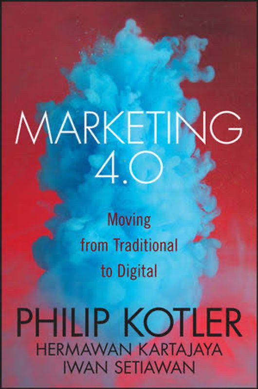 Marketing 4.0: Moving from Traditional to Digital by Philip Kotler, Hermawan Kartajaya & Iwan Setiawan