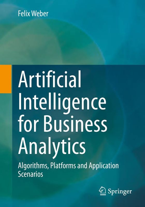Artificial Intelligence for Business Analytics by Felix Weber