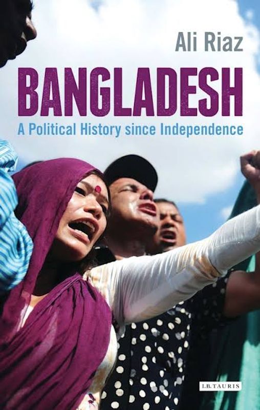 Bangladesh A Political History since Independence by Ali Riaz