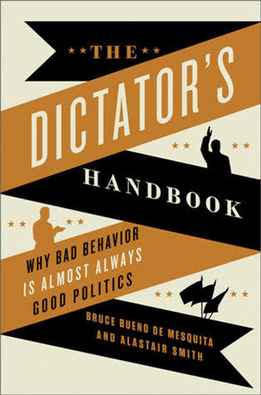 The Dictator's Handbook by Alastair Smith and Bruce Bueno de Mesquita