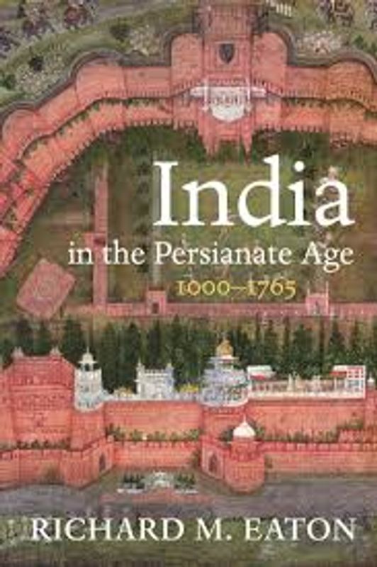 India in the Persianate Age  by Richard M. Eaton