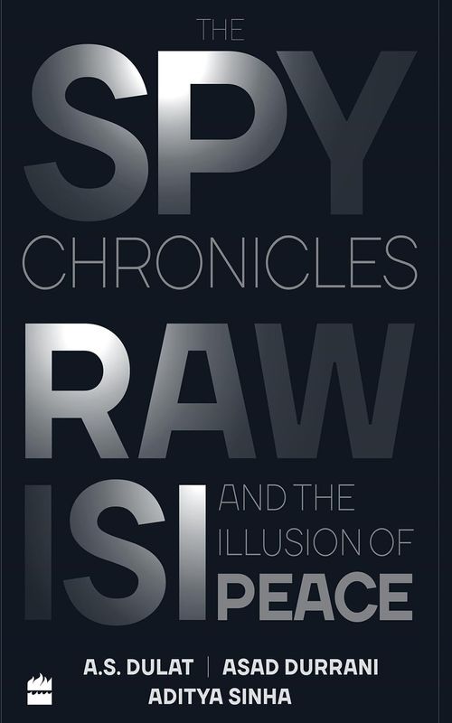 The Spy Chronicles by A. S. Dulat, Aditya Sinha, and Asad Durrani