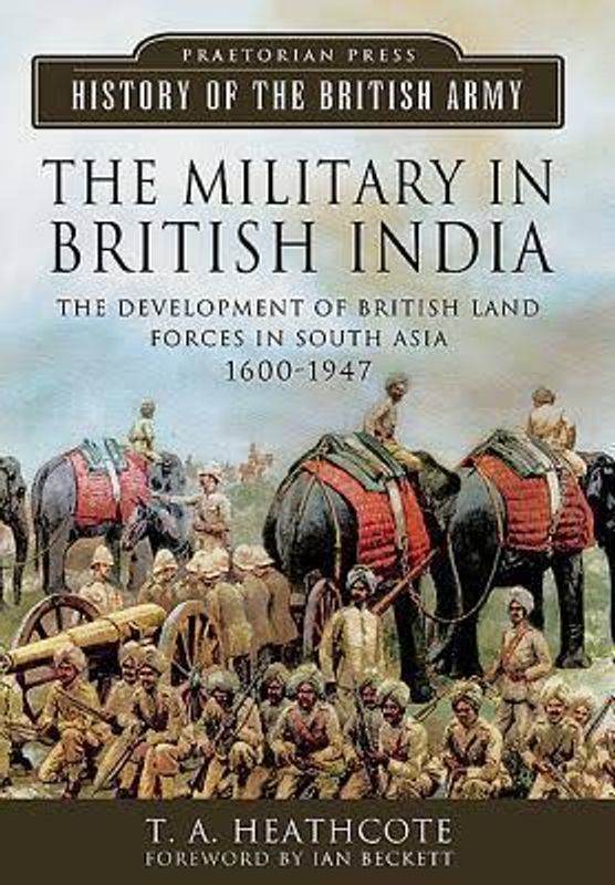 The Military in British India by T.A. Heathcote