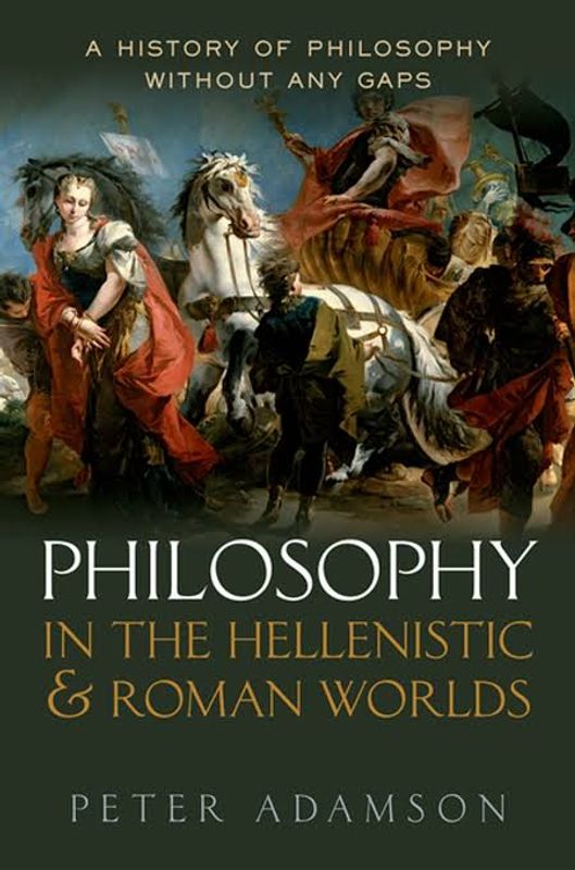 Peter Adamson Philosophy in the Hellenistic and Roman Worlds: A History of philosophy without any gaps