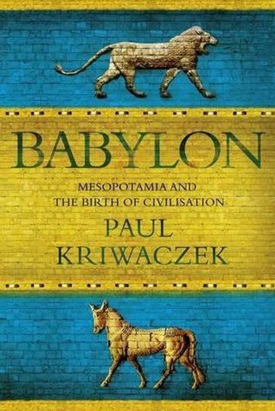 Babylon: Mesopotamia and the Birth of Civilization Book by Paul Kriwaczek
