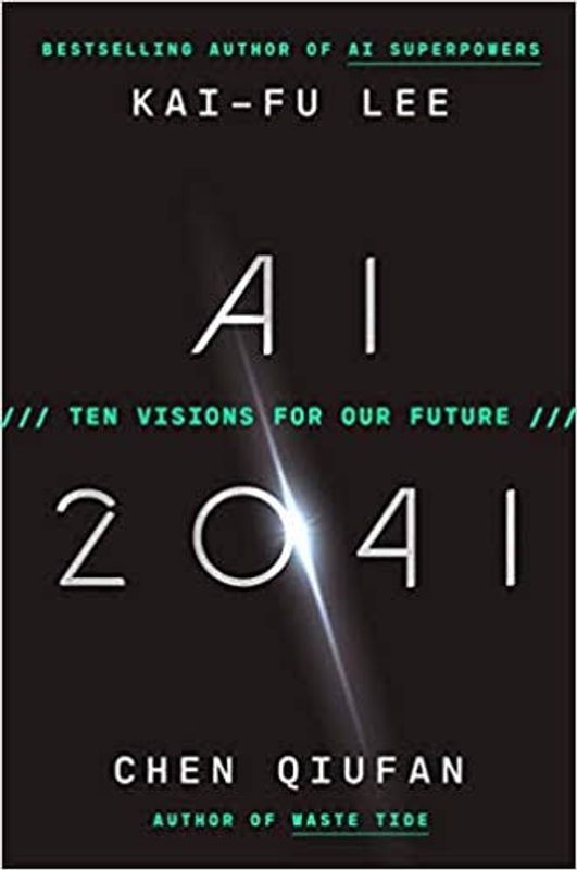 AI 2041: Ten Visions for Our Future by Kai-Fu Lee