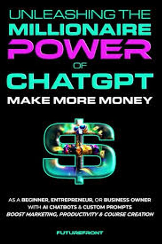 Unleashing the Millionaire Power of ChatGPT by FutureFront Publishing