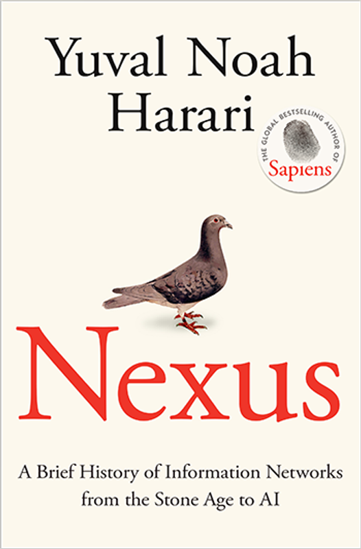 Nexus: A Brief History of Information Networks from the Stone Age to AI by Yuval Noah Harari