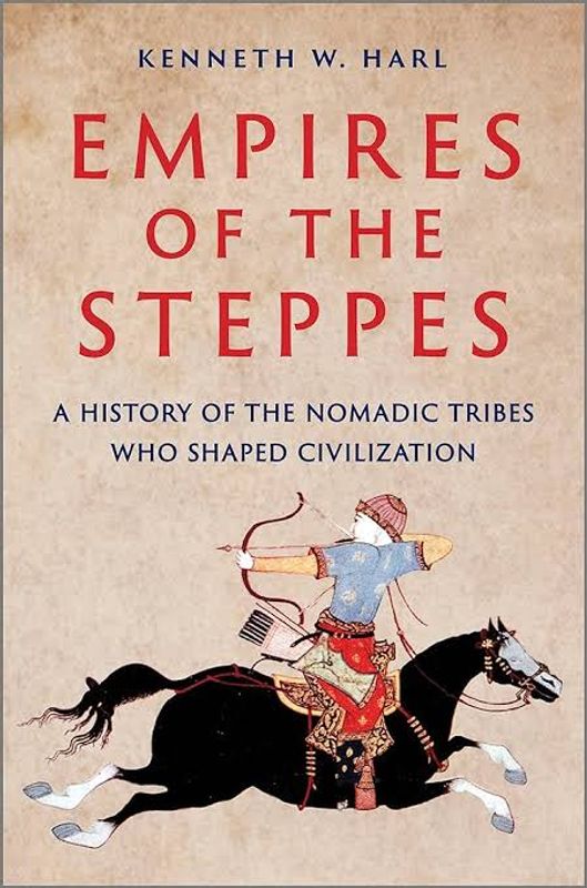 Empires of the Steppes: A History of the Nomadic Tribes Who Shaped Civilization