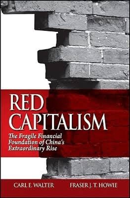 Red Capitalism: The Fragile Financial Foundation of China’s Extraordinary Rise