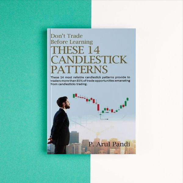DON'T TRADE BEFORE LEARNING THESE 14 CANDLESTICK PATTERNS by P Arul Pandi: These 14 most reliable candlestick patterns provide to traders more than 85% of trade opportunities emanating from candlesticks trading.