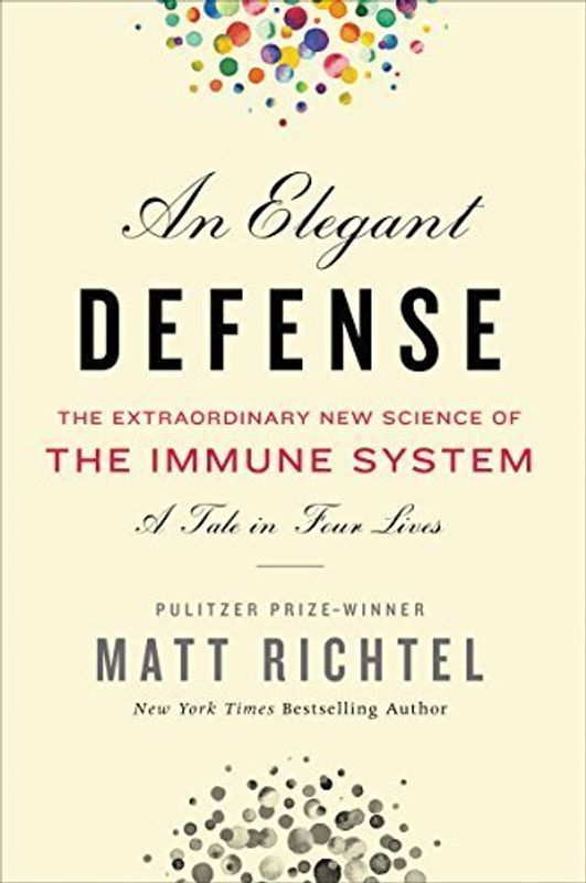 An Elegant Defense, The Extraordinary New Science of the Immune System: A Tale in Four Lives