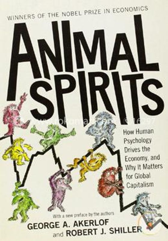 ANIMAL SPIRITS: How Human Psychology Drives the Economy, and Why It Matters for Global Capitalism