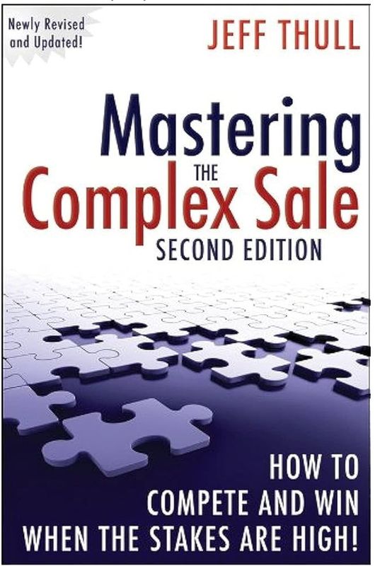 Mastering the Complex Sale: How to Compete and Win When the Stakes Are High! by Jeff Thull
