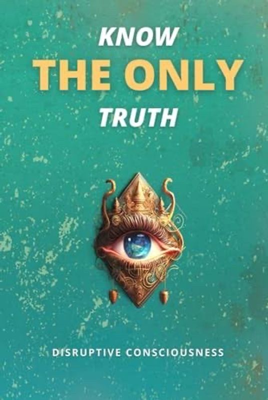 Know the Only Truth by Disruptive Consciousness