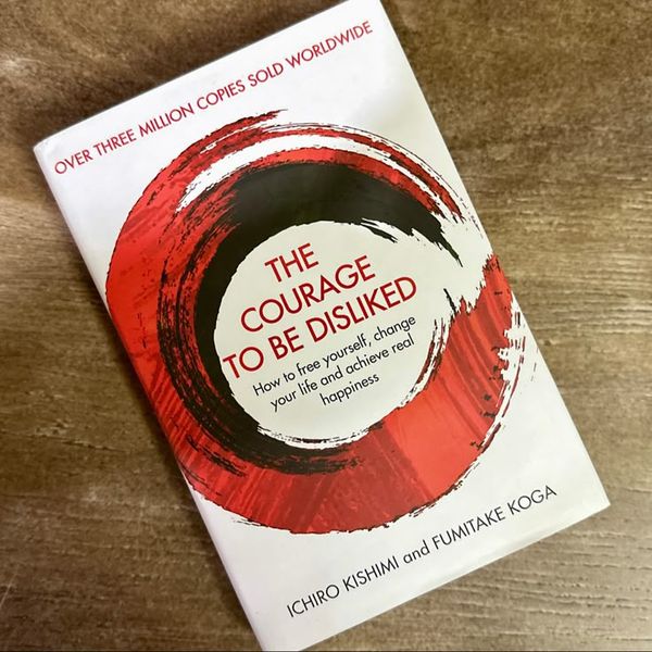 Courage to Be Disliked by Fumitake Koga & Ichiro Kishimi