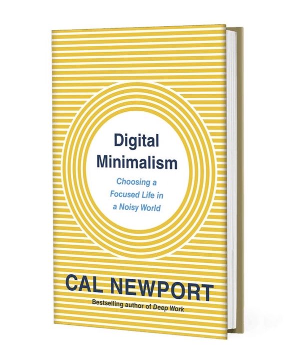 Digital Minimalism: Choosing a Focused Life in a Noisy World by Cal Newport