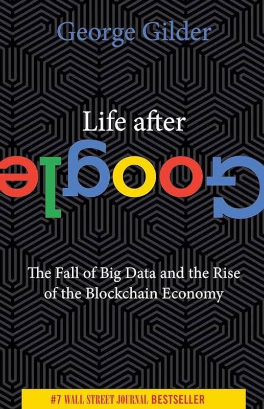 Life After Google: The Fall of Big Data and the Rise of the Blockchain Economy