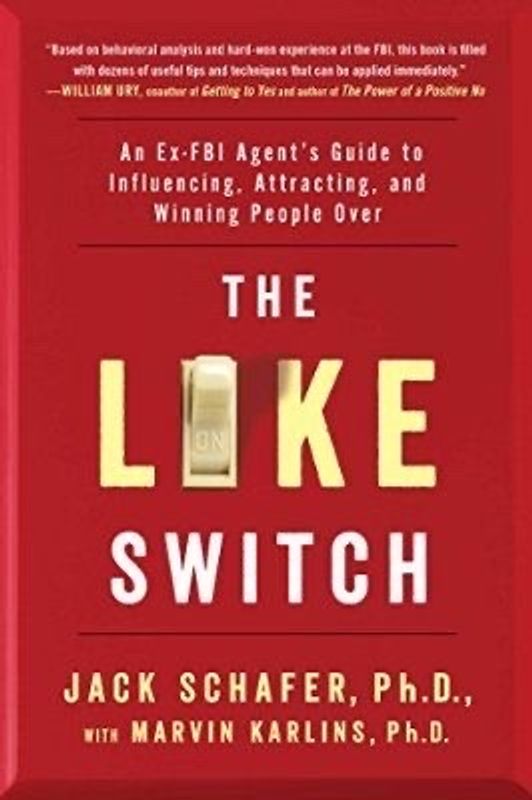 The Like Switch: An Ex-FBI Agent’s Guide to Influencing, Attracting, and Winning People Over by Jack Schafer & Marvin Karlins