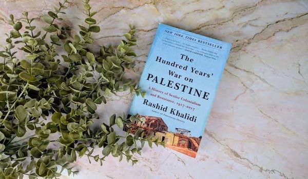 The Hundred Years’ War on Palestine: A History of Settler Colonialism and Resistance, 1917–2017 by Rashid Khalidi