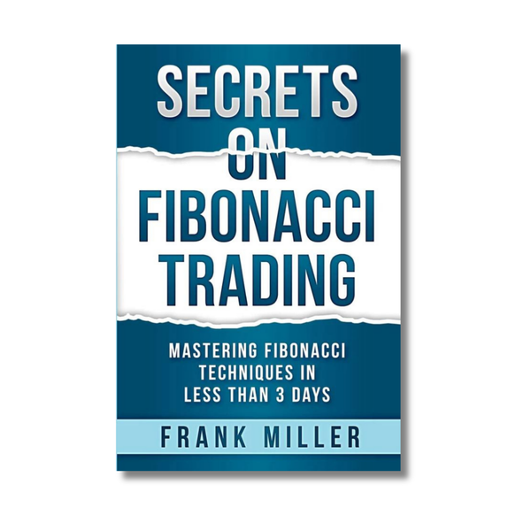 SECRETS ON FIBONACCI TRADING byFrank Miller : Mastering Fibonacci Techniques In Less Than 3 Days