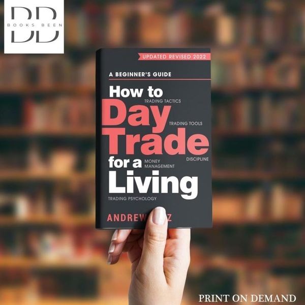 How to Day Trade for a Living by Andrew Aziz : A Beginner’s Guide to Trading Tools and Tactics, Money Management, Discipline and Trading Psychology (Stock Market Trading and Investing)