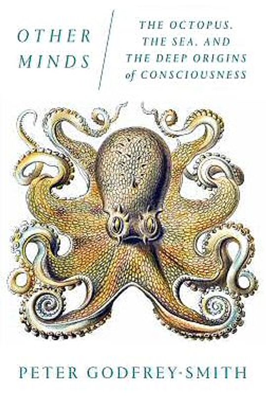Other Minds: The Octopus, the Sea, and the Deep Origins of Consciousness