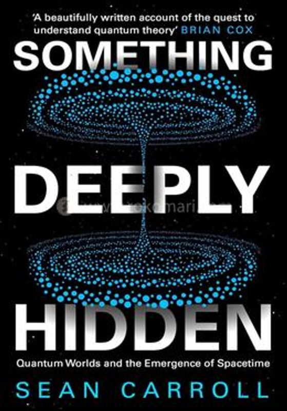 Something Deeply Hidden: Quantum Worlds and the Emergence of Spacetime