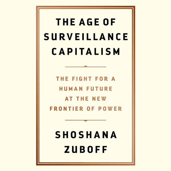 The Age of Surveillance Capitalism: The Fight for a Human Future at the New Frontier of Power